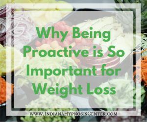 Why Being Proactive is So Important for Weight Loss